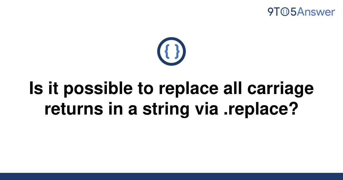 solved-is-it-possible-to-replace-all-carriage-returns-9to5answer