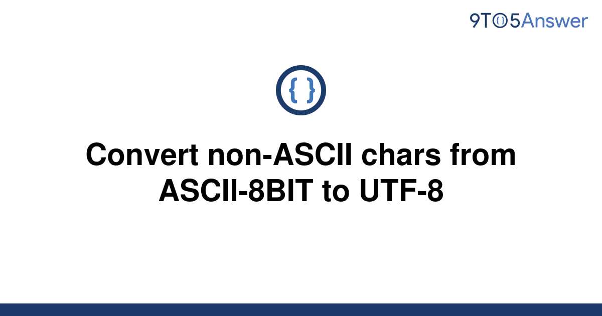 solved-convert-non-ascii-chars-from-ascii-8bit-to-utf-8-9to5answer