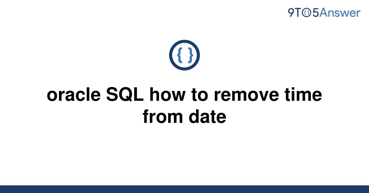 solved-oracle-sql-how-to-remove-time-from-date-9to5answer