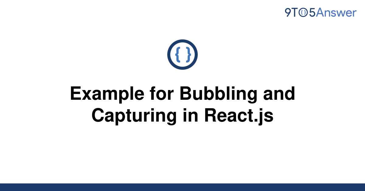 [Solved] Example for Bubbling and Capturing in React.js 9to5Answer