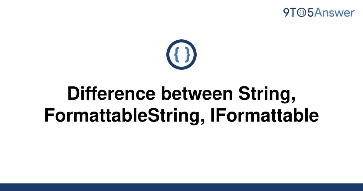 solved-difference-between-string-formattablestring-9to5answer