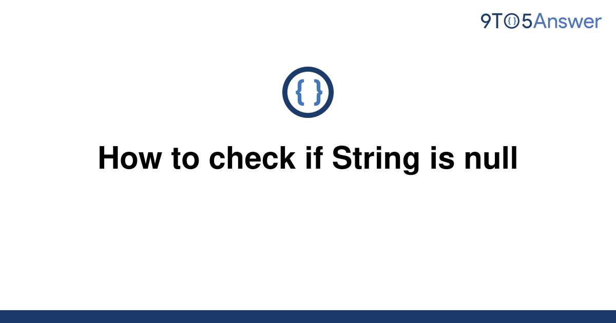 solved-how-to-check-if-string-is-null-9to5answer