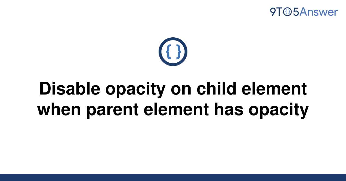 solved-disable-opacity-on-child-element-when-parent-9to5answer