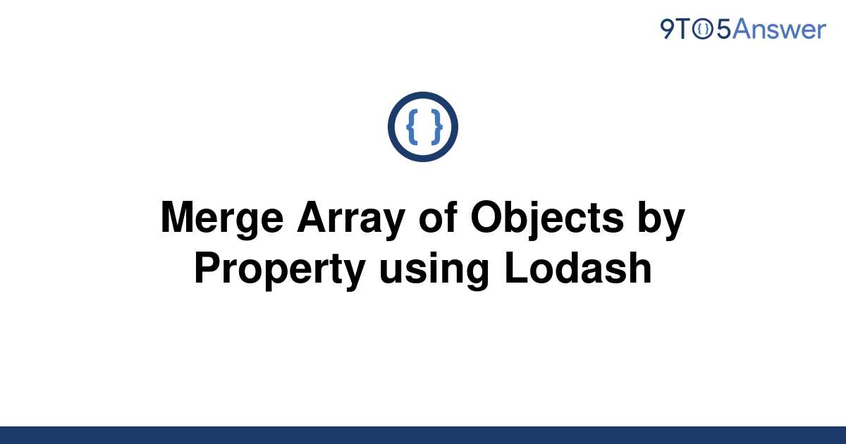 solved-merge-array-of-objects-by-property-using-lodash-9to5answer