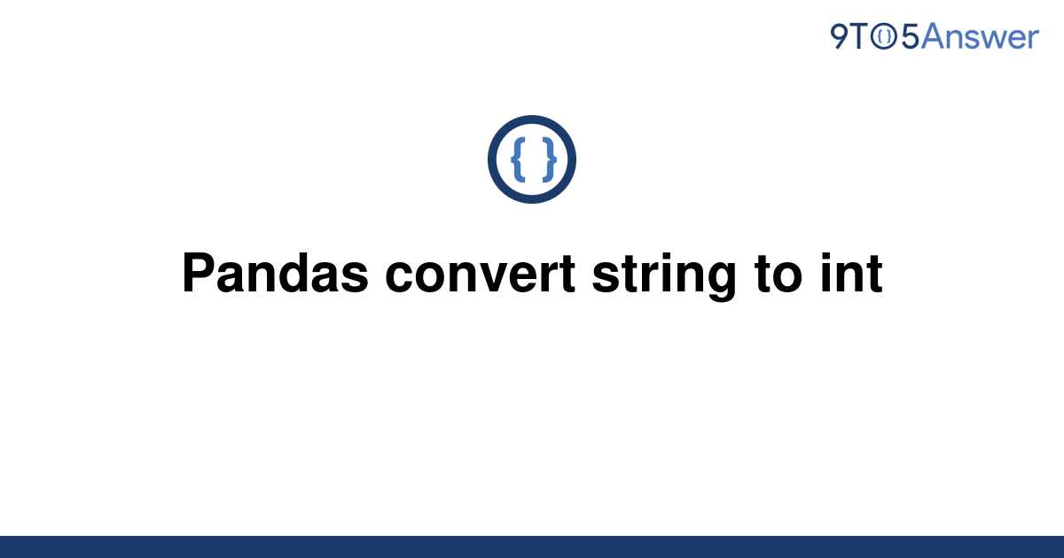 solved-pandas-convert-string-to-int-9to5answer