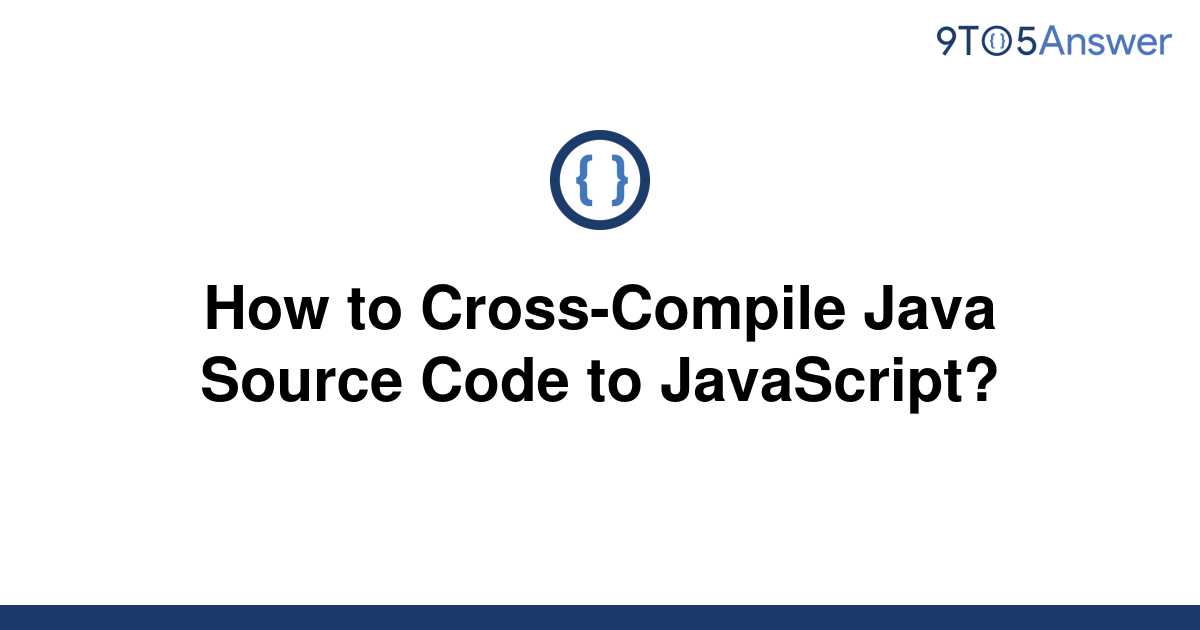 Solved How To Cross Compile Java Source Code To 9to5answer