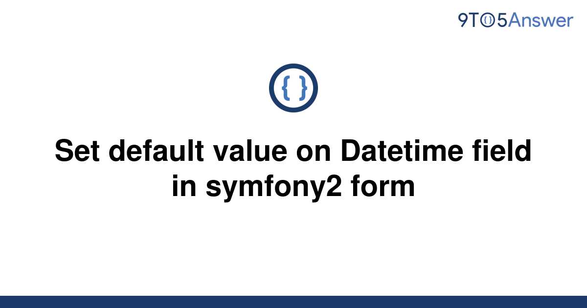 solved-set-default-value-on-datetime-field-in-symfony2-9to5answer