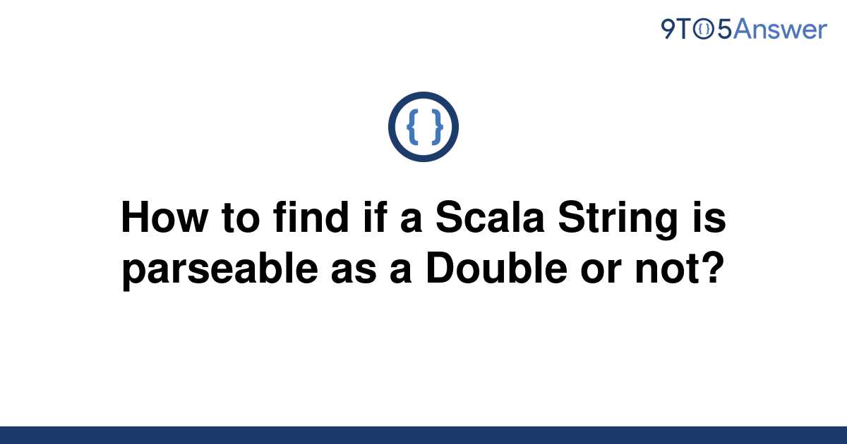 solved-how-to-find-if-a-scala-string-is-parseable-as-a-9to5answer