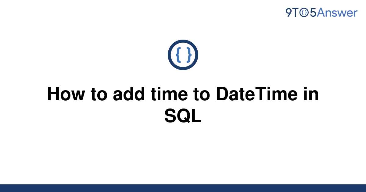 solved-how-to-add-time-to-datetime-in-sql-9to5answer