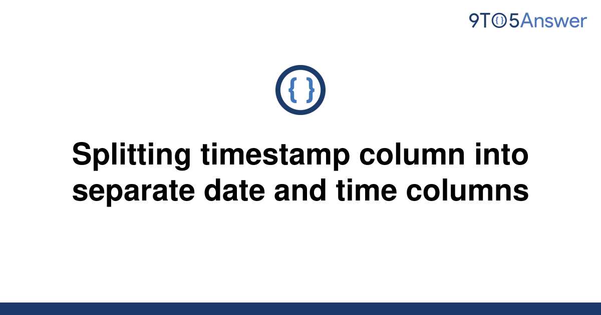 solved-splitting-timestamp-column-into-separate-date-9to5answer