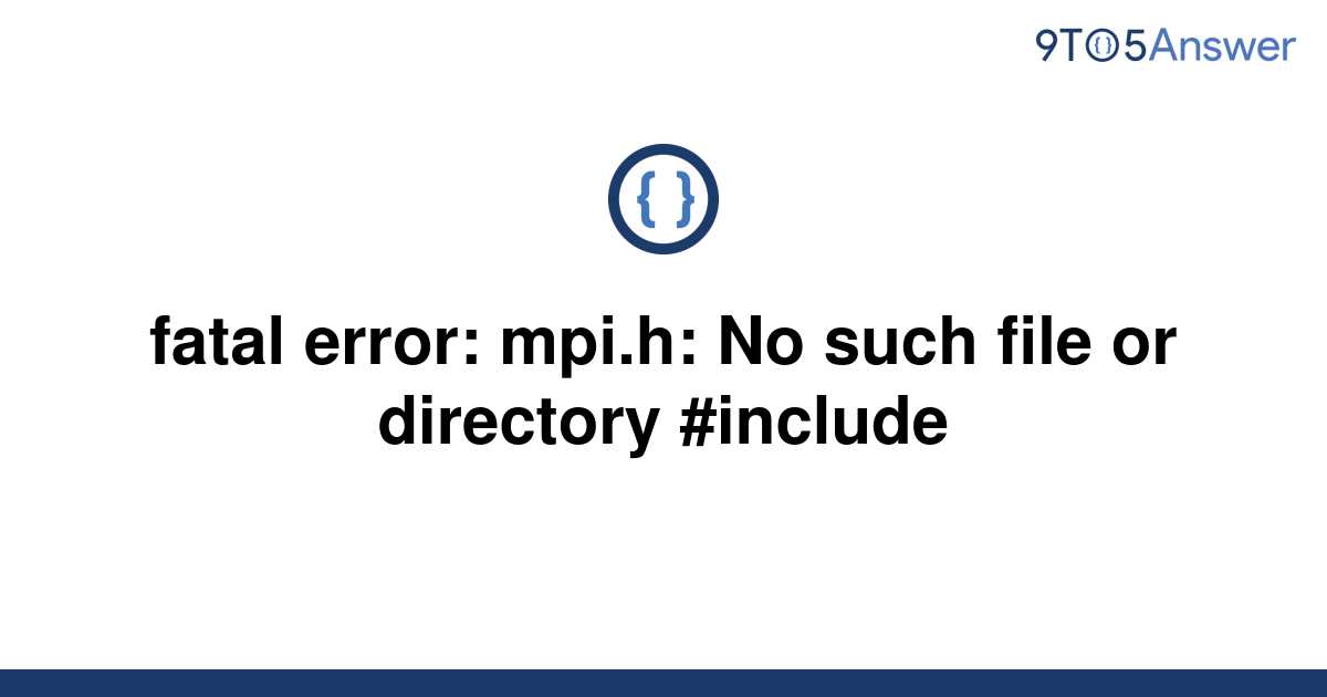 [Solved] fatal error: mpi.h: No such file or directory | 9to5Answer