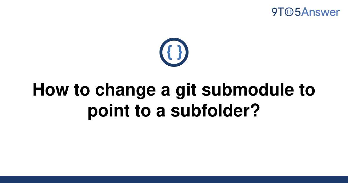 solved-how-to-change-a-git-submodule-to-point-to-a-9to5answer