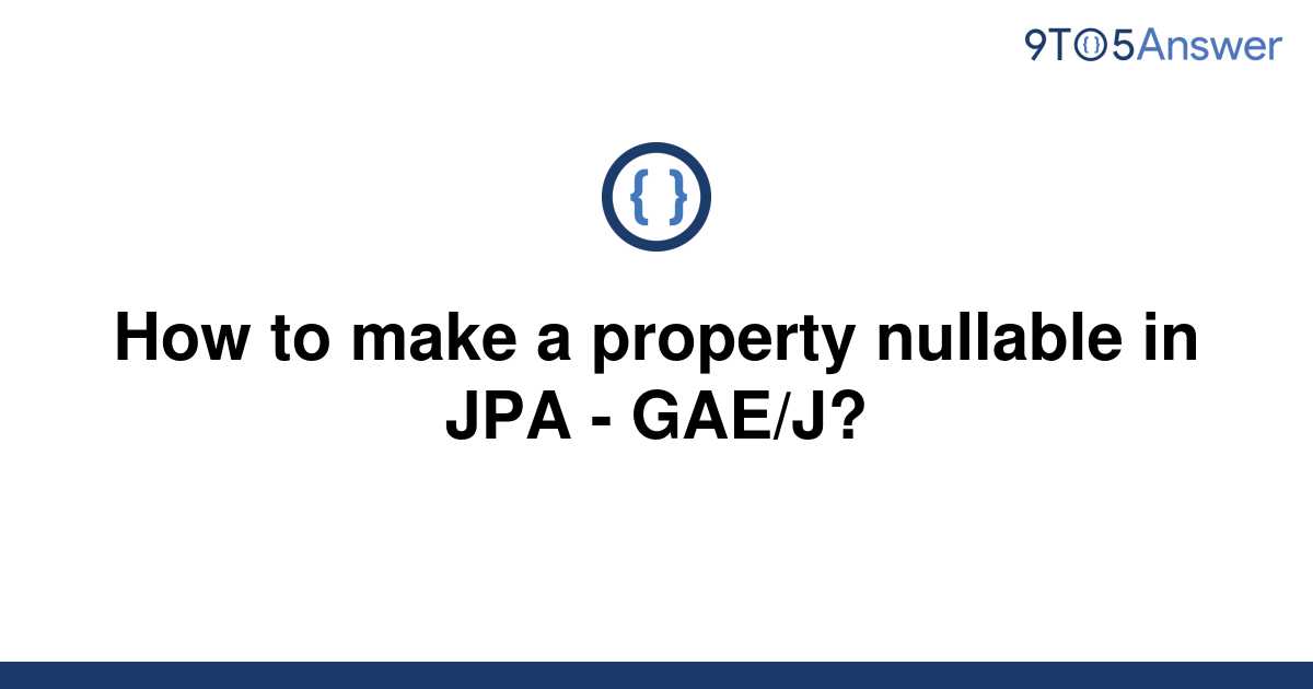 solved-how-to-make-a-property-nullable-in-jpa-gae-j-9to5answer