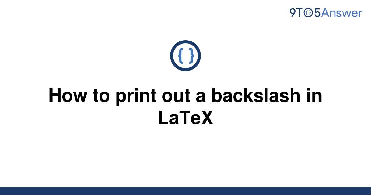 Solved How To Print Out A Backslash In LaTeX 9to5Answer   Template How To Print Out A Backslash In Latex20220702 1656870 D8nih4 