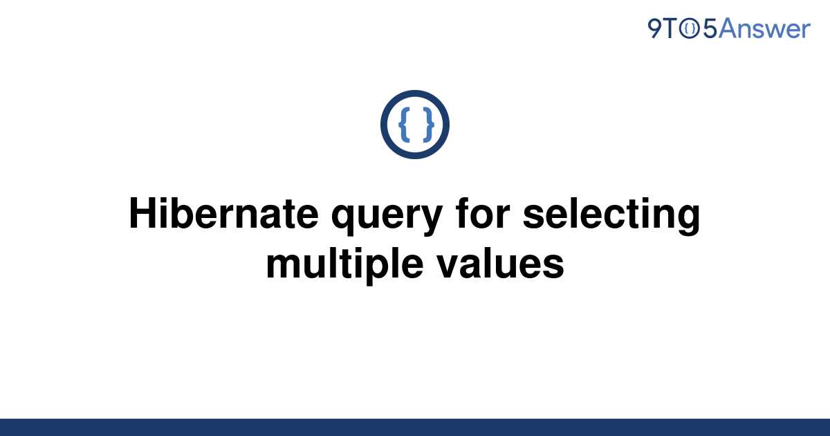 solved-hibernate-query-for-selecting-multiple-values-9to5answer