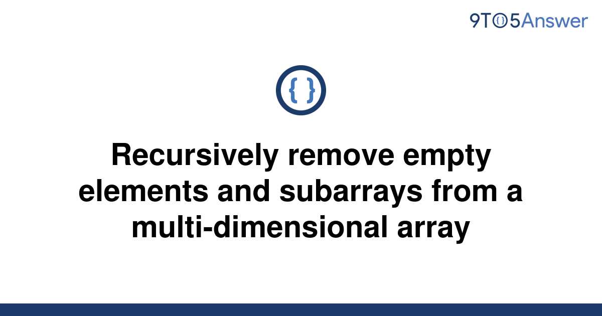 solved-recursively-remove-empty-elements-and-subarrays-9to5answer