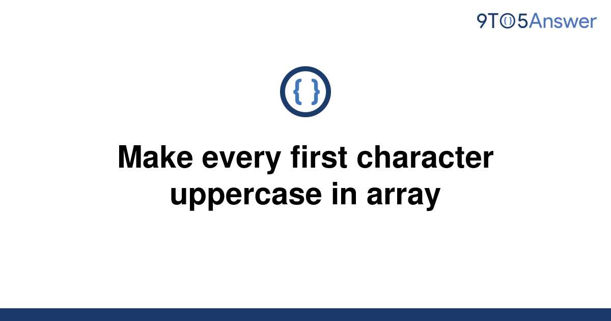 solved-make-every-first-character-uppercase-in-array-9to5answer