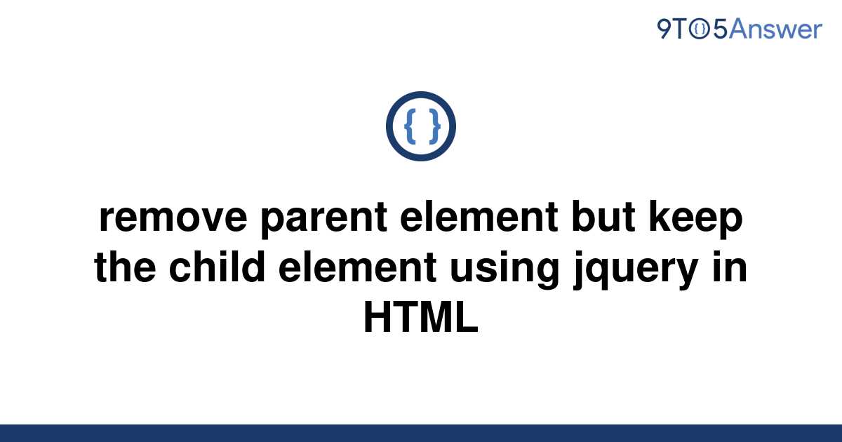  Solved remove Parent Element But Keep The Child Element 9to5Answer