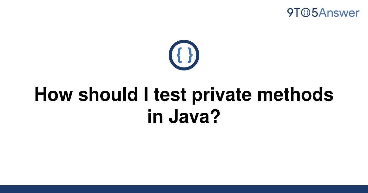 Solved How Should I Test Private Methods In Java 9to5answer 0647