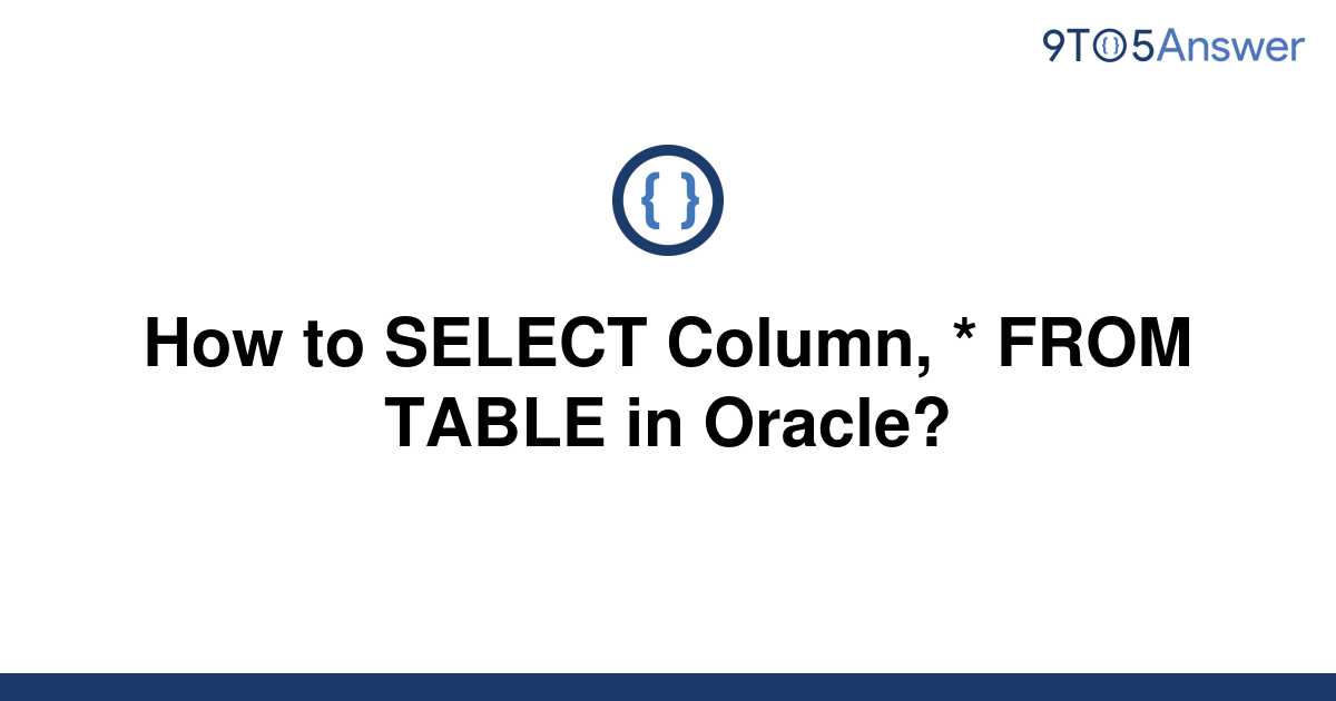 [Solved] How to SELECT Column, * FROM TABLE in Oracle?  9to5Answer