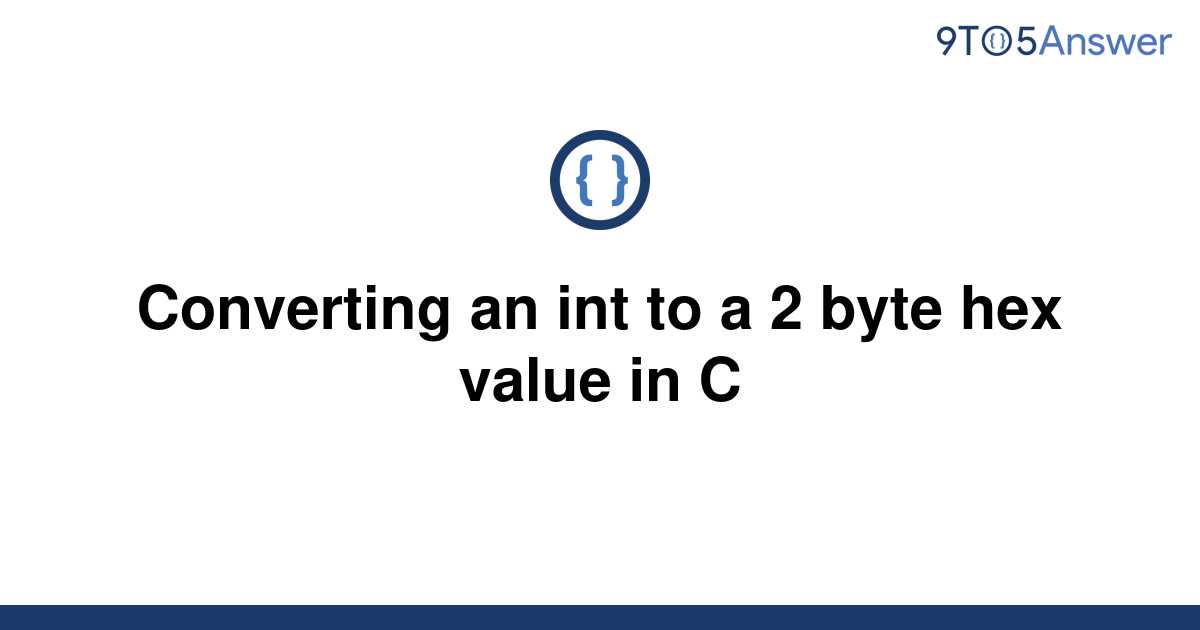 solved-converting-an-int-to-a-2-byte-hex-value-in-c-9to5answer