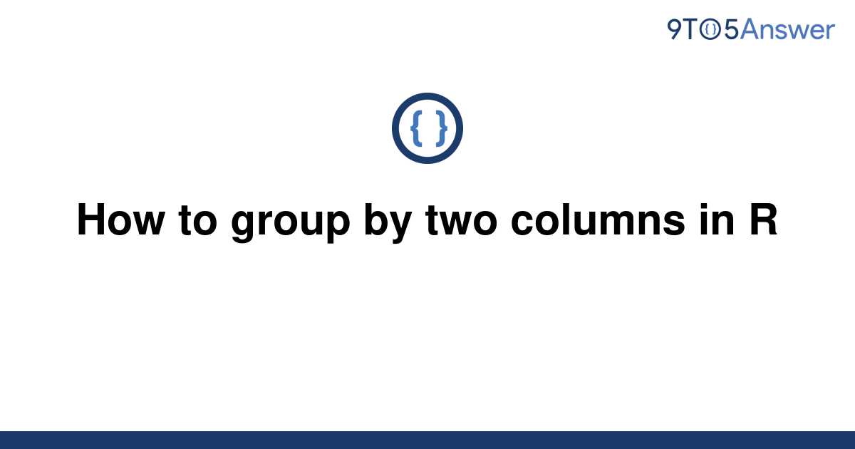 solved-how-to-group-by-two-columns-in-r-9to5answer