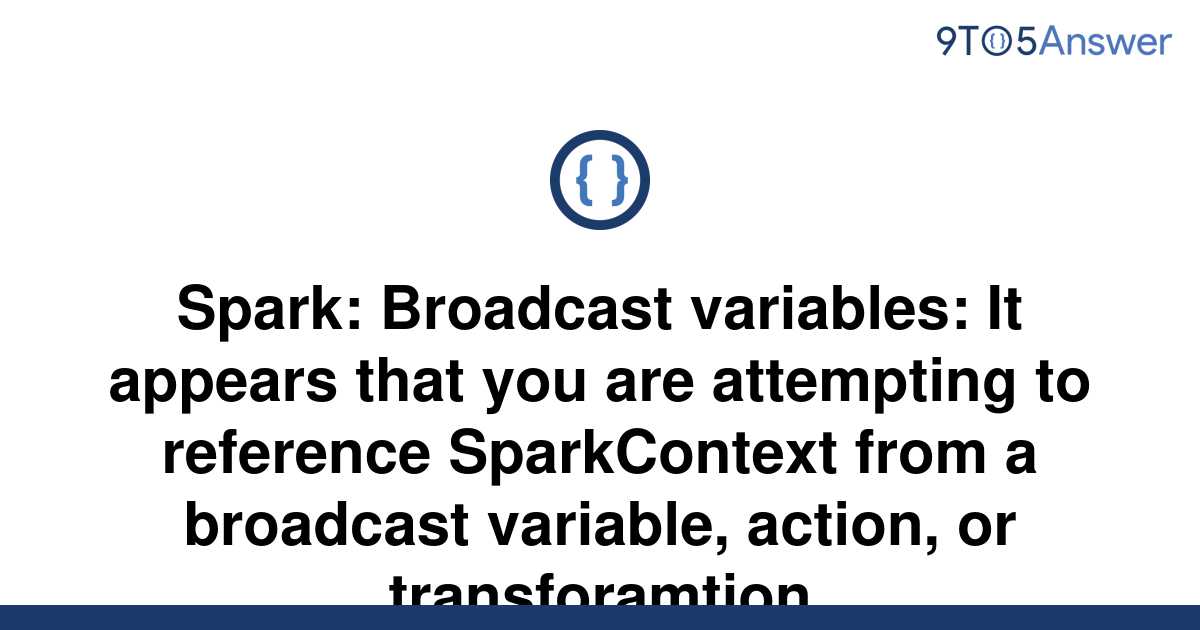 [Solved] Spark: Broadcast variables: It appears that you | 9to5Answer