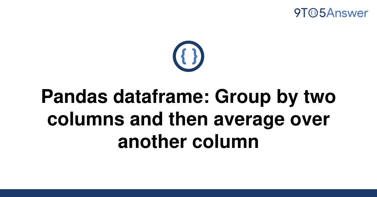 solved-pandas-dataframe-group-by-two-columns-and-then-9to5answer