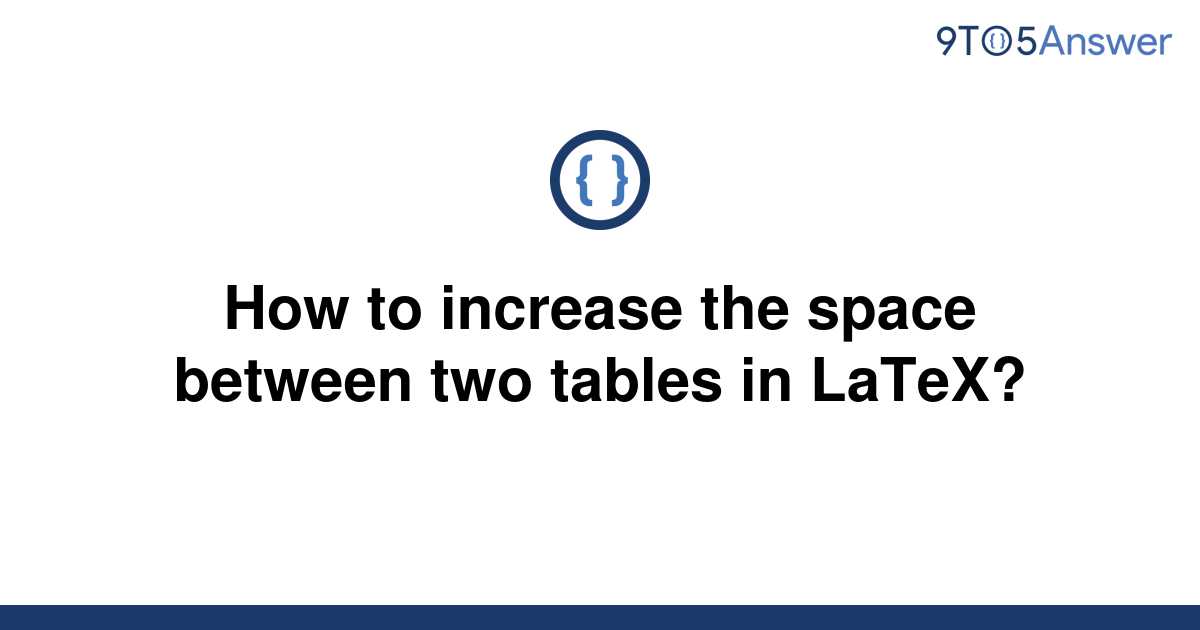 solved-how-to-increase-the-space-between-two-tables-in-9to5answer