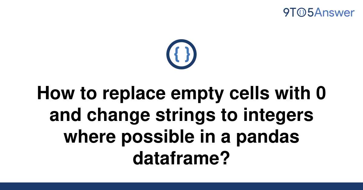 solved-how-to-replace-empty-cells-with-0-and-change-9to5answer