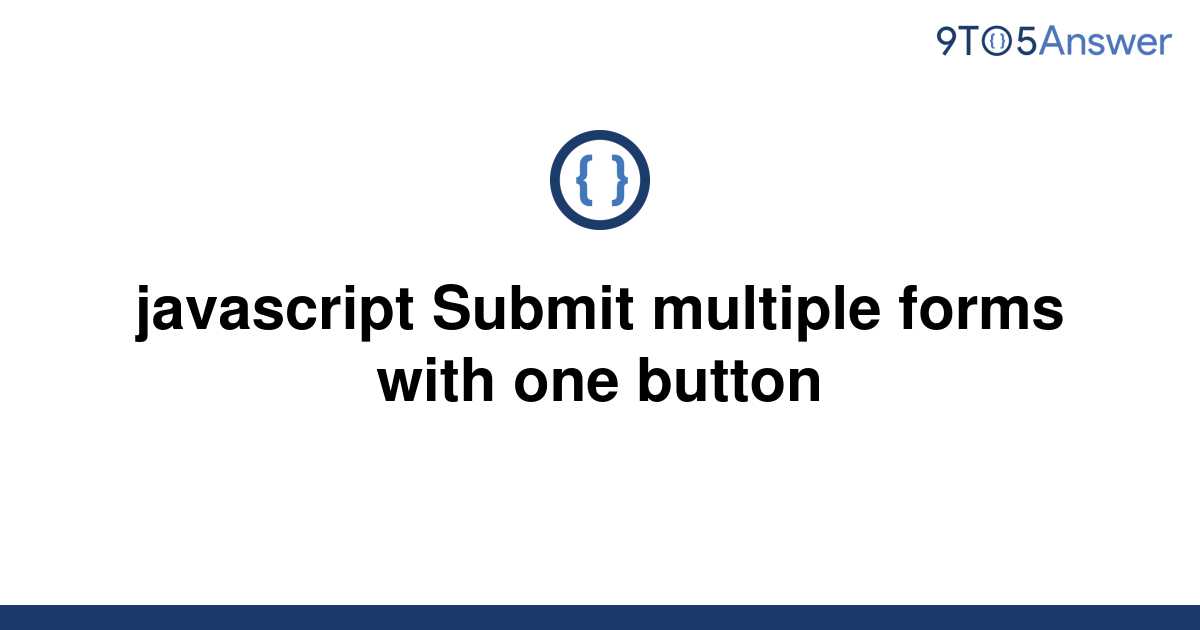 solved-javascript-submit-multiple-forms-with-one-button-9to5answer