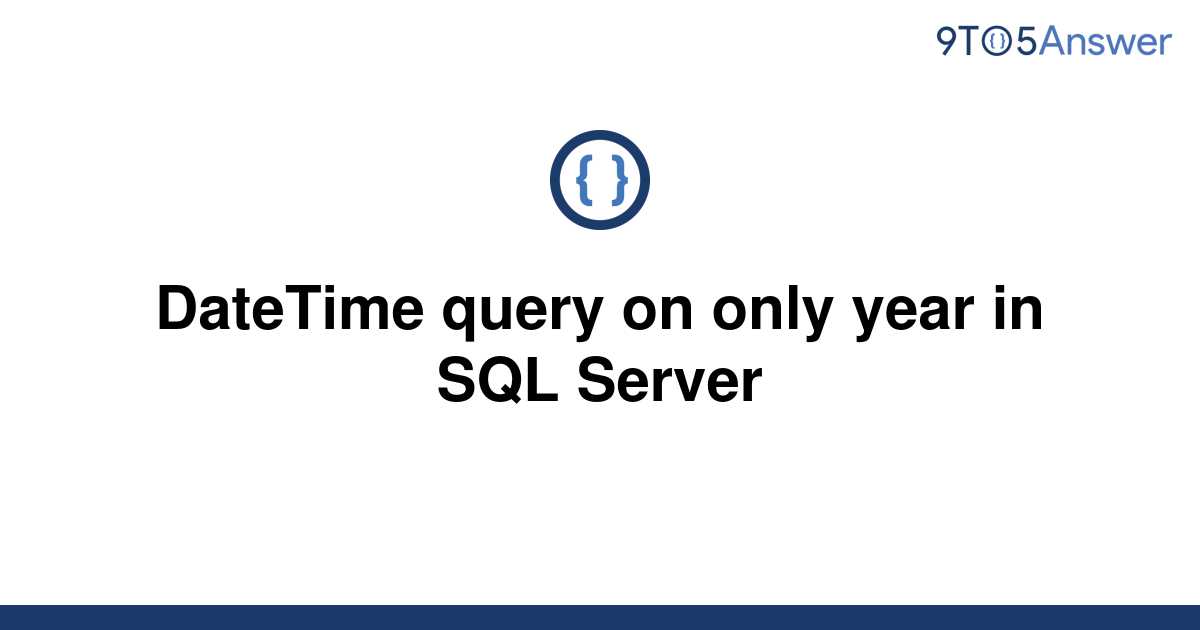 solved-datetime-query-on-only-year-in-sql-server-9to5answer