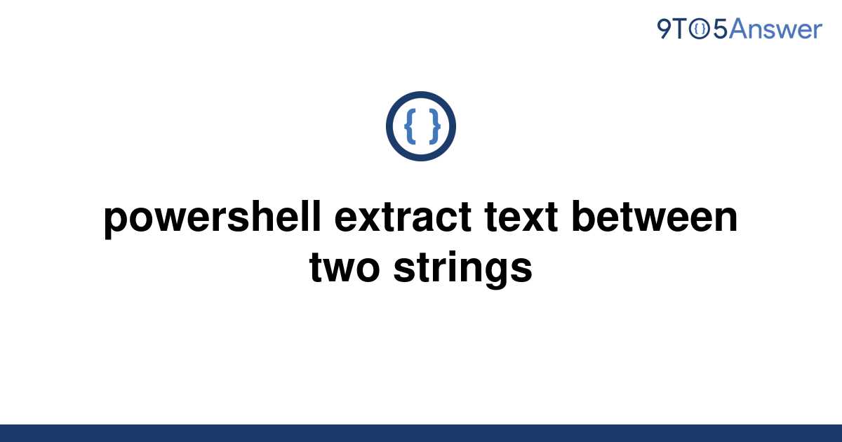 Solved Powershell Extract Text Between Two Strings 9to5answer 9445