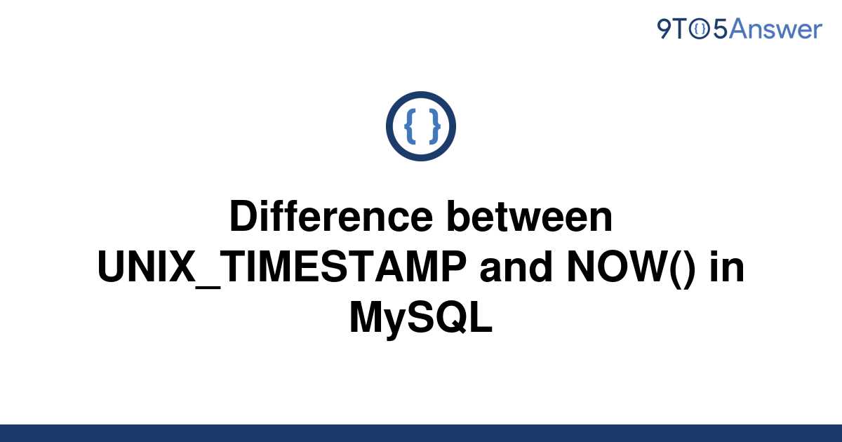  Solved Difference Between UNIX TIMESTAMP And NOW In 9to5Answer