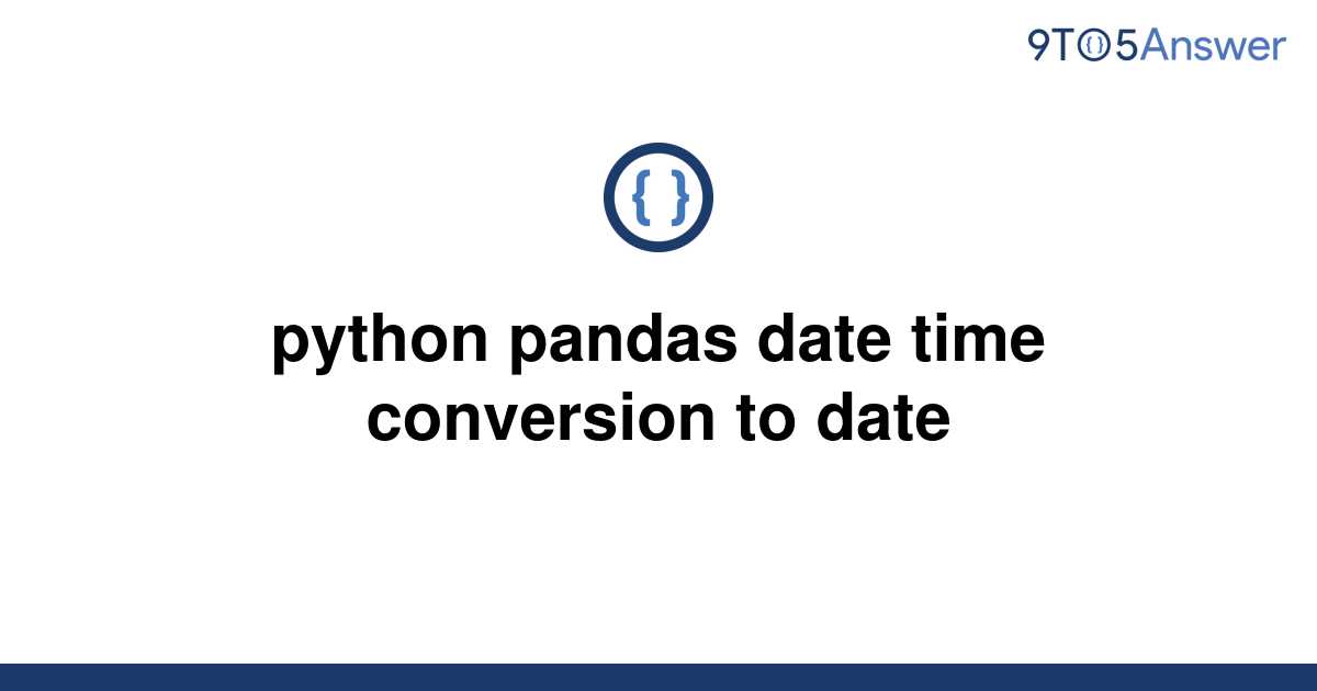 solved-python-pandas-date-time-conversion-to-date-9to5answer