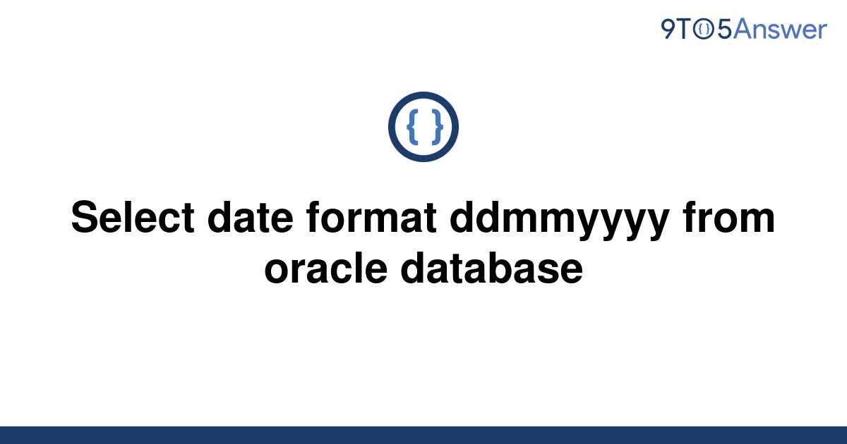 solved-select-date-format-ddmmyyyy-from-oracle-database-9to5answer