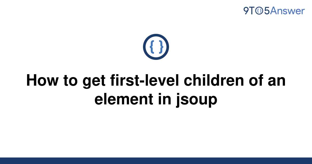 solved-how-to-get-first-level-children-of-an-element-in-9to5answer