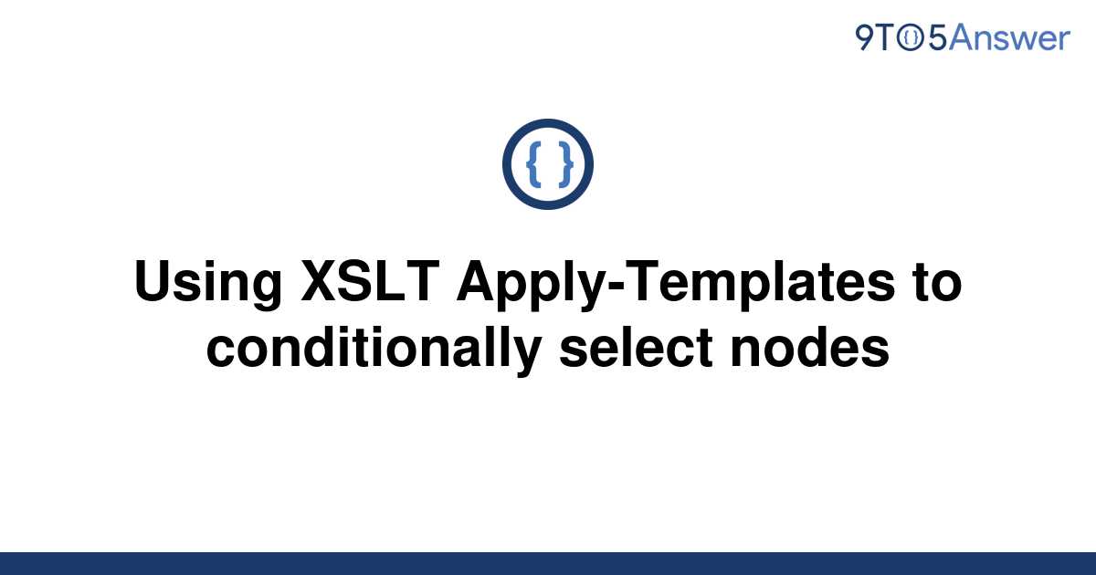 [Solved] Using XSLT ApplyTemplates to conditionally 9to5Answer
