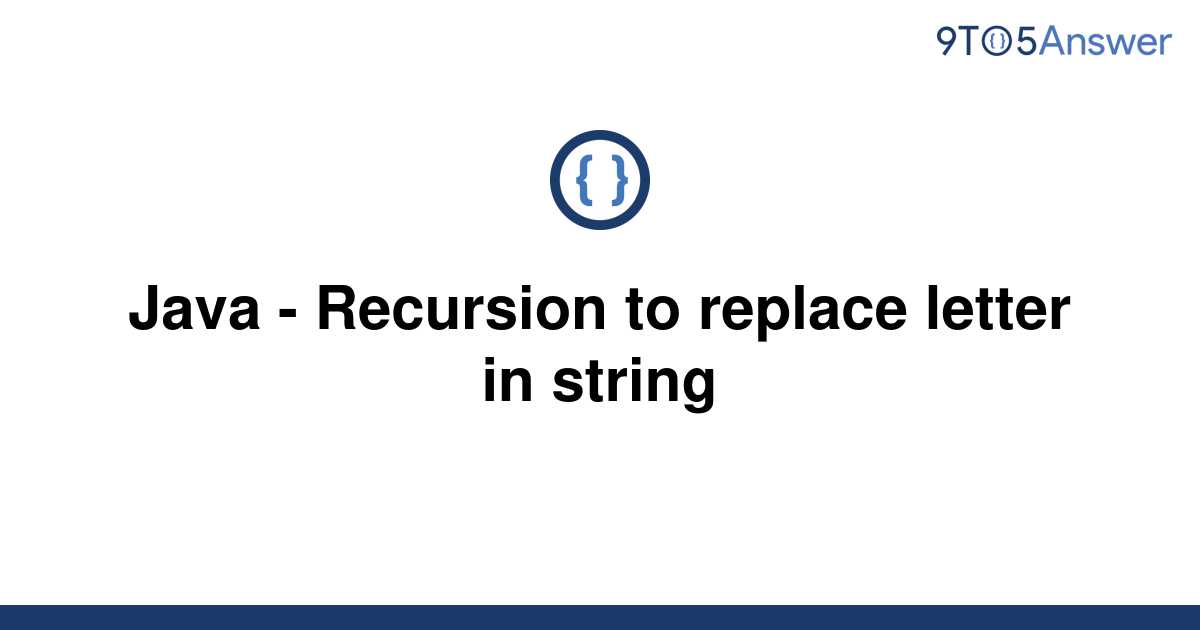 solved-java-recursion-to-replace-letter-in-string-9to5answer