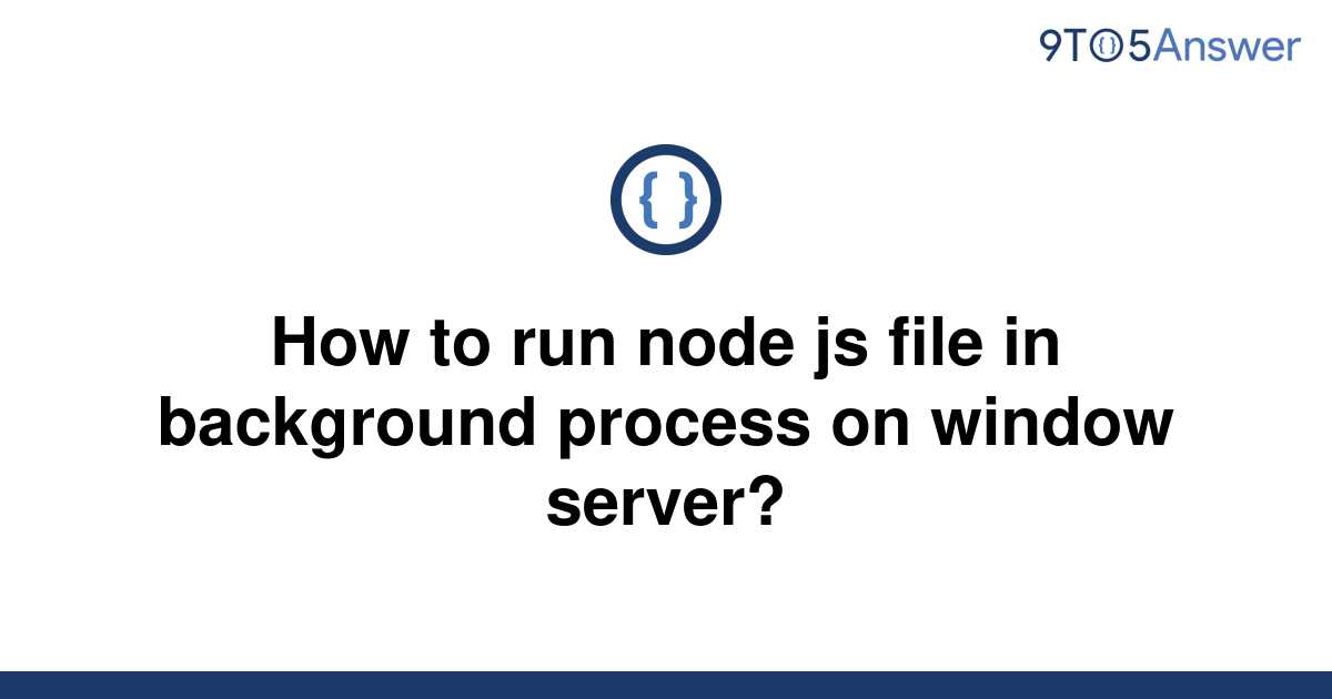 solved-how-to-run-node-js-file-in-background-process-on-9to5answer