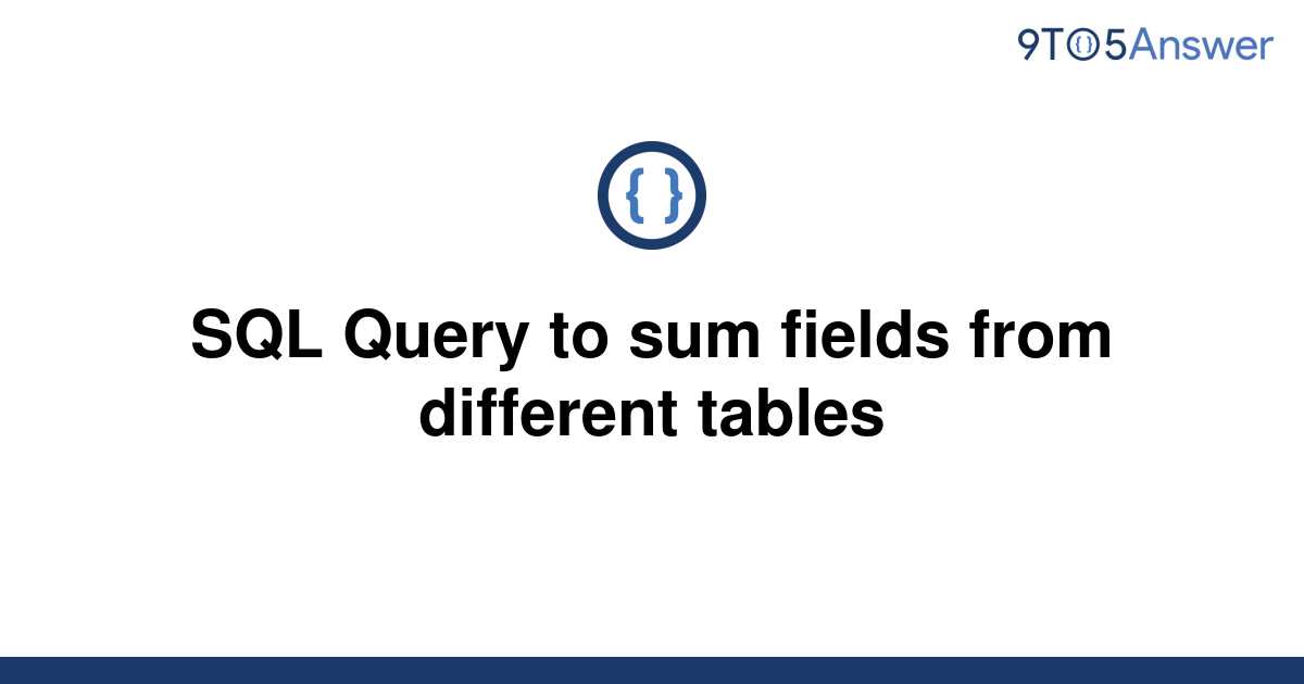 solved-sql-query-to-sum-fields-from-different-tables-9to5answer