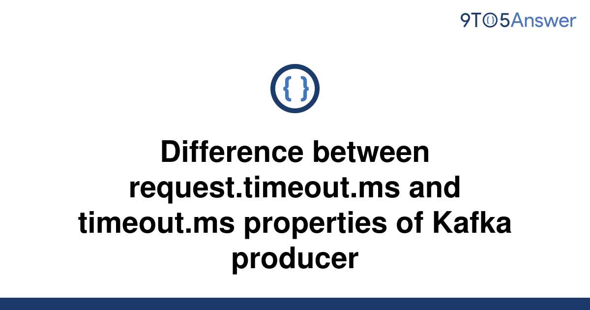 solved-difference-between-request-timeout-ms-and-9to5answer