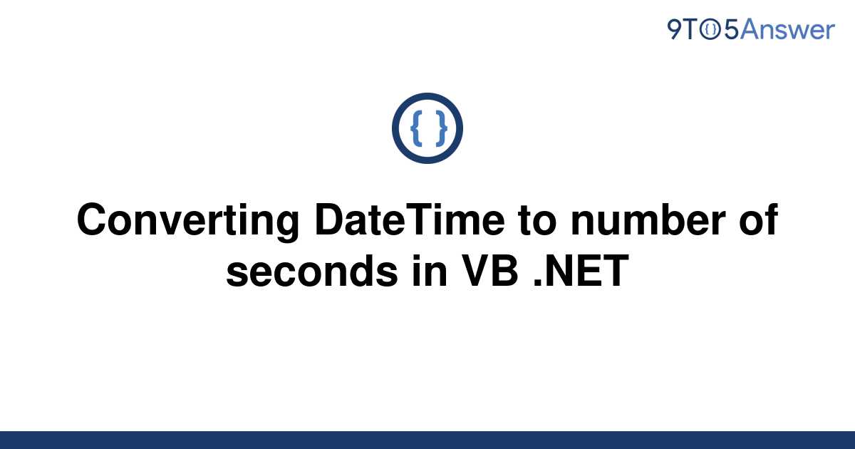  Solved Converting DateTime To Number Of Seconds In VB 9to5Answer