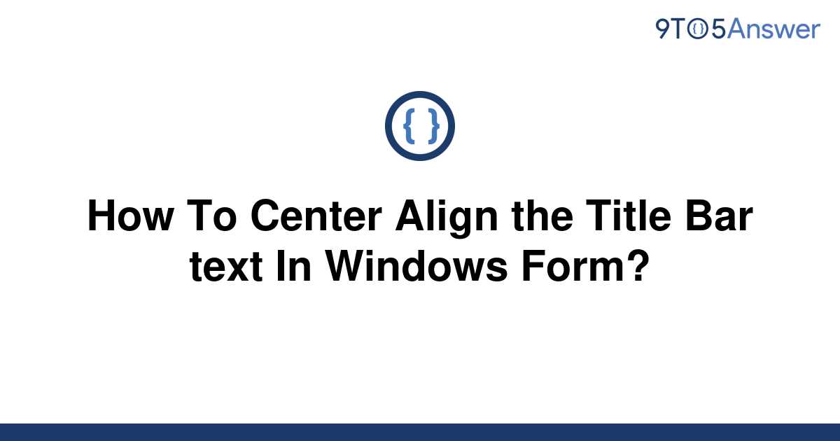 solved-how-to-center-align-the-title-bar-text-in-9to5answer