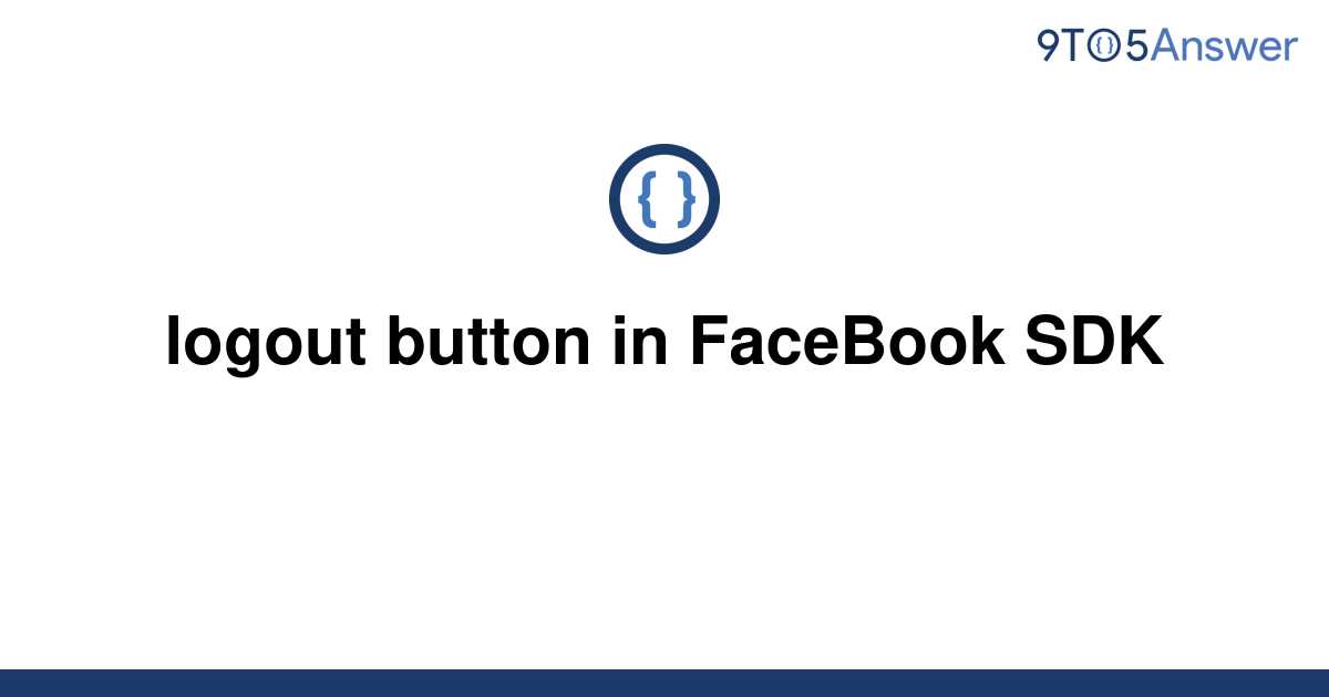 [Solved] logout button in FaceBook SDK | 9to5Answer