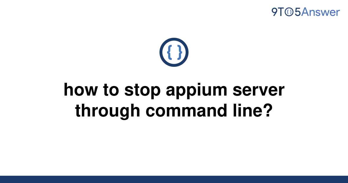  Solved How To Stop Appium Server Through Command Line 9to5Answer