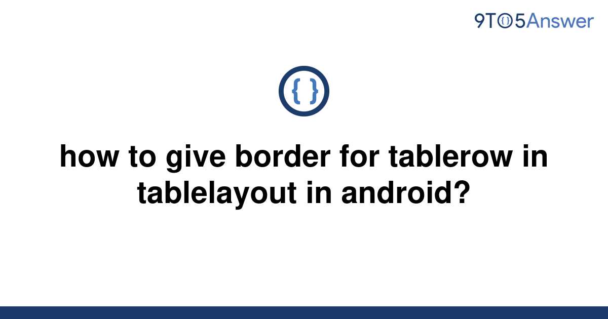 solved-how-to-give-border-for-tablerow-in-tablelayout-9to5answer