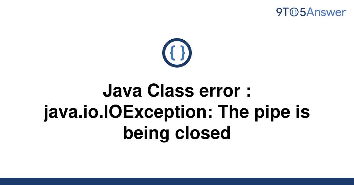 Solved Java Class Error Java Io Ioexception The Pipe To Answer
