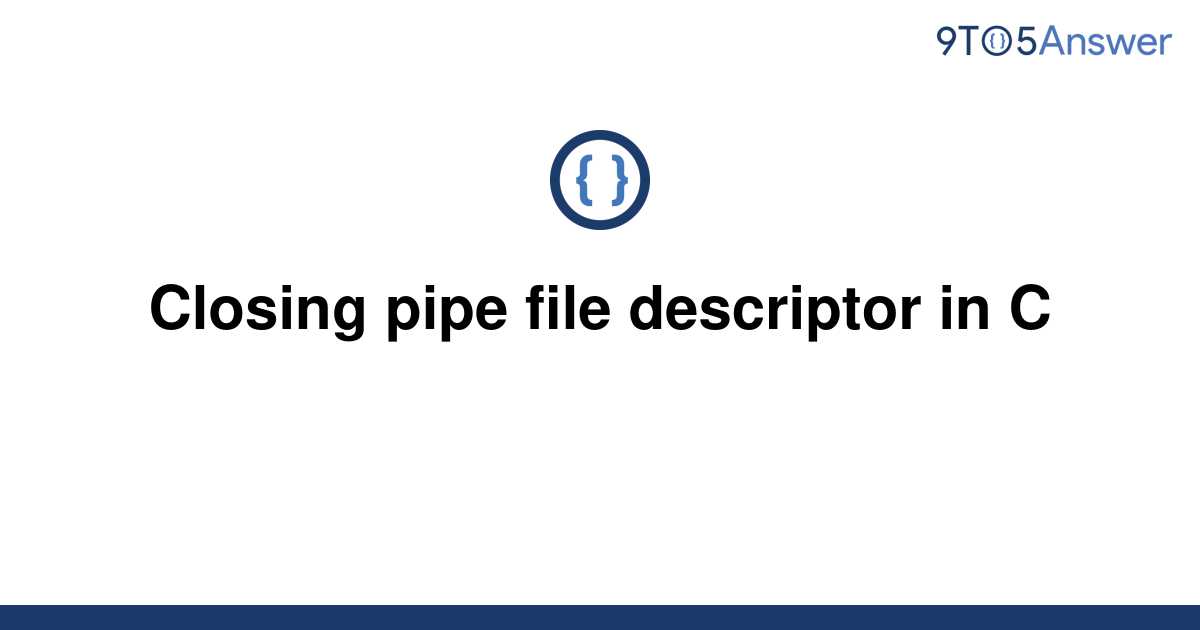 [Solved] Closing pipe file descriptor in C 9to5Answer