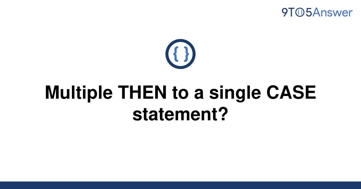 solved-multiple-then-to-a-single-case-statement-9to5answer